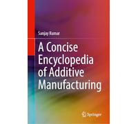 A Concise Encyclopedia of Additive Manufacturing