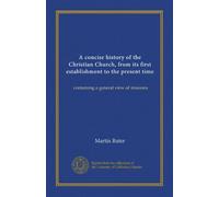 A concise history of the Christian Church, from its first establishment to the present time: containing a general view of missions