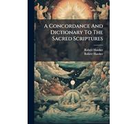 A Concordance And Dictionary To The Sacred Scriptures