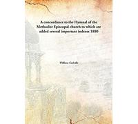 A concordance to the Hymnal of the Methodist Episcopal church to which are added several important indexes 1880 [Hardcover]