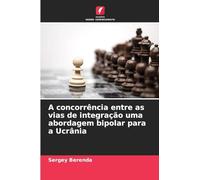 A concorrência entre as vias de integração uma abordagem bipolar para a Ucrânia