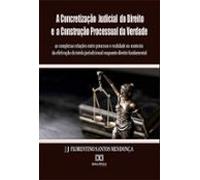 A Concretização Judicial Do Direito E A Construção Processual Da Verda