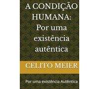 A CONDIÇÃO HUMANA: Por uma existência autêntica: Por uma existência Autêntica