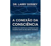 A Conexão da Consciência: Evidências Científicas Comprovam que Fazemos Parte de uma Mente Universal