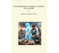 A Confederate surgeon's letters to his wife (Classic Books)
