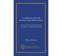 A conference upon the miracles of our Blessed Savior: wherein all the objections against them proposed in Mr. Woolston's six Discourses, and several ... difficulties, are fully stated and considered