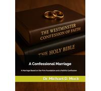 A Confessional Marriage: A Marriage Based on the Firm Foundation and a Faithful Confession