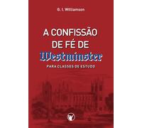 A Confissão de Fé de Westminster: Para Classes de Estudo (Os Padrões de Westminster: Guia Essencial à Fé Reformada)