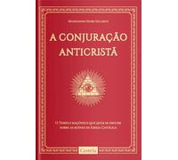 A Conjuração Anticristã. O Tempo Maçônico que Quer Se Erguer Sobre as Ruínas da Igreja Católica