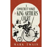 A Connecticut Yankee in King Arthur's Court: A Collector's Edition Featuring Original Illustrations and Mark Twain's Biography