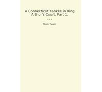 A Connecticut Yankee in King Arthur's Court, Part 1. (Classic Books)