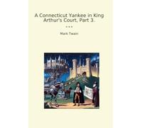 A Connecticut Yankee in King Arthur's Court, Part 3. (Classic Books)