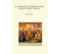 A Connecticut Yankee in King Arthur's Court, Part 6. (Classic Books)