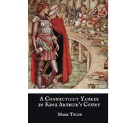 A Connecticut Yankee in King Arthur's Court: The 1889 Classic American Fantasy Satirical Novel