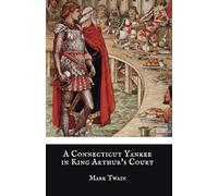 A Connecticut Yankee in King Arthur's Court: The 1889 Classic American Fantasy Satirical Novel