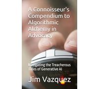 A Connoisseur's Compendium to Algorithmic Alchemy in Advocacy: Navigating the Treacherous Tides of Generative AI