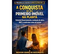 A CONQUISTA DO SEU PRIMEIRO IMÓVEL NA PLANTA: Entenda financiamento, evolução de obra, INCC e contratos antes de assinar.