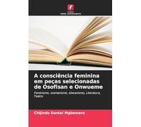 A consciência feminina em peças selecionadas de Osofisan e Onwueme: Feminismo, womanismo, stiwanismo, Literatura, Teatro