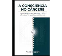 A Consciência no Cárcere: Uma Análise Filosófica e Jurídica sobre o Tempo, a Pena e a Essência Humana (Criminologia e Processo penal)