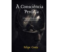 A Consciencia Perdida: O Maior conflito da existência começa dentro da mente humana