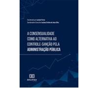 A Consensualidade Como Alternativa Ao Controle-sanção Pela Administraç