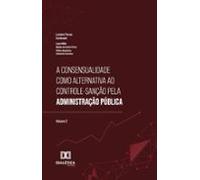 A Consensualidade Como Alternativa Ao Controle-sanção Pela Administraç