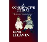 A Conservative Liberal: Being the Salt of the Earth and the Light of the World: 5 (What I Want My Grandchildren To Know)