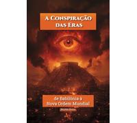 A Conspiração das Eras - de Babilônia à Nova Ordem Mundial