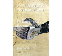 A CONSPIRAÇOM TRANSUMANISTA: O começo do fim da Humanidade