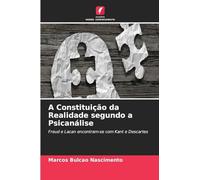 A Constituição da Realidade segundo a Psicanálise: Freud e Lacan encontram-se com Kant e Descartes