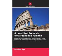 A constituição mista, uma realidade romana: Estudo da constituição mista através do Livro VI das Histórias de Políbio e da obra De Republica de Cícero