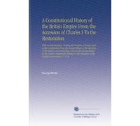 A Constitutional History of the British Empire From the Accession of Charles I To the Restoration: With an Introduction, Tracing the Progress of ... Character of the English Government. V. 2 18