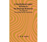 A constitutional league of peace in the stone age of America: The League of the Iroquois and its constitution
