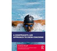 A Constraints-Led Approach to Swim Coaching (Routledge Studies in Constraints-Based Methodologies in Sport)