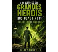 A Construção dos Grandes Heróis dos Quadrinhos: Origem, Erros e Acertos na Criação do Hulk