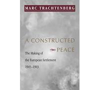A Constructed Peace: The Making of the European Settlement, 1945-1963 – Princeton University Press