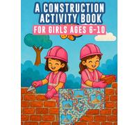 A Construction Activity Book for Girls - Ages 6-10: Ultimate Activity Book with Fun-Filled pages of Word Search, Crossword Puzzles and Mazes
