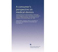 A consumer's perspective on medical devices: Hearing before the Subcommittee on Oversight and Investigations of the Committee on Commerce, House of ... Congress, first session, March 30, 1995