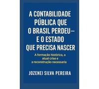 A Contabilidade Pública que o Brasil Perdeu - e o Estado que Precisa Nascer: a formação histórica, a atual crise e a reconstrução necessária