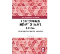 A Contemporary History of Marx’s Capital: The Inexhaustible and the Unfinished (Marx and Marxisms)