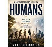 A Contemporary Reflection on Humans: Evolution, Adaptation, Civilization, and the Story of Our Species