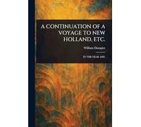 A Continuation of a Voyage to New Holland, Etc.