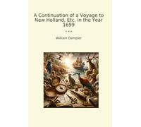A Continuation of a Voyage to New Holland, Etc. in the Year 1699 (Classic Books)