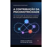 A CONTRIBUIÇÃO DA PSICOMOTRICIDADE NA CONSTRUÇÃO DO ESQUEMA CORPORAL DE CRIANÇAS E ADOLESCENTES AUTISTAS