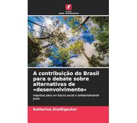 A contribuição do Brasil para o debate sobre alternativas de 'desenvolvimento': Impulsos para um futuro social e ambientalmente justo