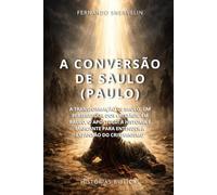 A CONVERSÃO DE SAULO (PAULO): A TRANSFORMAÇÃO DE SAULO, UM PERSEGUIDOR DOS CRISTÃOS, EM PAULO, O APÓSTOLO. A HISTÓRIA É MARCANTE PARA ENTENDER A ... (HISTÓRIAS BÍBLICAS: SOPRO DE DEUS)