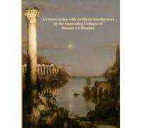 A Conversation with Artificial Intelligences On the Impending Collapse of Human Civilization