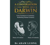 A Conversation with Darwin: From Formation to Continuity: Rethinking Human Existence