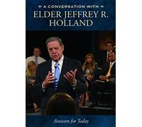 A Conversation with Elder Jeffrey R. Holland: Meaningful Answers for Today