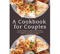 A Cookbook for Couples: American Sloppy Joes, Stuffed Cinnamon Nutella, Lavendar Fog Latte, Jerk Skillet Plus More; Heartfelt Recipes to Cook and Share Together